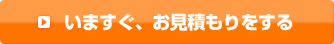 いますぐ、お見積もりをする