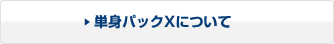 単身パックXについて