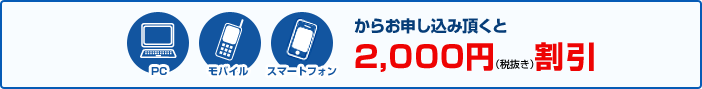 PC、モバイル、スマートフォンからお申し込み頂くと2,100円（税込）割引