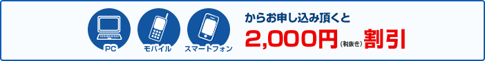 PC、モバイル、スマートフォンからお申し込み頂くと2,100円（税込）割引
