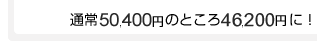 �ʏ�50,400�~�̂Ƃ���46,200�~��