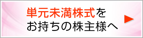 単元未満株式をお持ちの株主様へ
